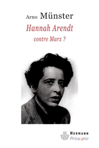 HANNAH ARENDT, CONTRE MARX ? - REFLEXIONS SUR UNE ANTHROPOLOGIE PHILOSOPHIQUE DU POLITIQUE