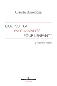 QUE PEUT LA PSYCHANALYSE POUR L'ENFANT ? - ET AUTRES ESSAIS