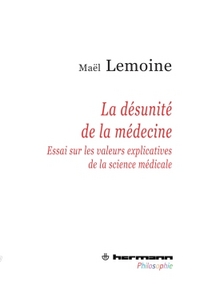 LA DESUNITE DE LA MEDECINE - ESSAI SUR LES VALEURS EXPLICATIVES DE LA SCIENCE MEDICALE