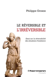 LE REVERSIBLE ET L'IRREVERSIBLE - ESSAI SUR LA REVERSIBILITE DES SITUATIONS D'EXISTENCE