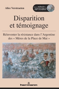 DISPARITION ET TEMOIGNAGE - REINVENTER LA RESISTANCE DANS L'ARGENTINE DES MERES DE LA PLACE DE MAI