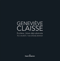 GENEVIEVE CLAISSE - ECOLIERE, J'ETAIS DEJA ABSTRAITE/AS A STUDENT, I WAS ALREADY ABSTRACT