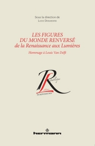 LES FIGURES DU MONDE RENVERSE DE LA RENAISSANCE AUX LUMIERES - HOMMAGE A LOUIS VAN DELFT