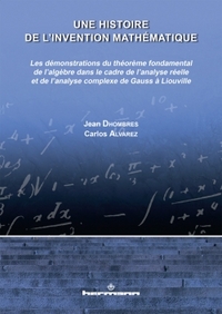 UNE HISTOIRE DE L'INVENTION MATHEMATIQUE - DEMONSTRATIONS DU THEOREME FONDAMENTAL DE L'ALGEBRE DANS
