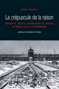 LE CREPUSCULE DE LA RAISON - BENJAMIN, ADORNO, HORKHEIMER ET LEVINAS A L'EPREUVE DE LA CATASTROPHE