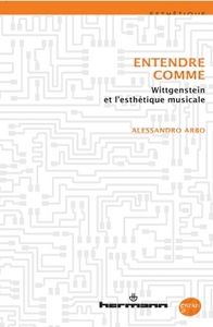 ENTENDRE COMME - WITTGENSTEIN ET L'ESTHETIQUE MUSICALE