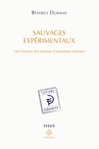 SAUVAGES EXPERIMENTAUX - UNE HISTOIRE DES FICTIONS D'ISOLEMENT ENFANTIN