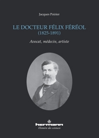 LE DOCTEUR FELIX FEREOL, 1825-1891 - AVOCAT, MEDECIN, ARTISTE