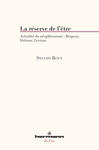 LA RESERVE DE L'ETRE - ACTUALITE DU NEOPLATONISME : BERGSON, DELEUZE, LEVINAS