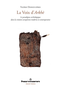 LA VOIX D'ARKHE - LE PARADIGME ARCHEOLOGIQUE DANS LA CREATION MODERNE ET CONTEMPORAINE