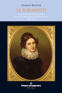 LA SCHIASSETTI - JACQUEMONT, ROSSINI, STENDHAL... UNE SAISON PARISIENNE AU THEATRE ITALIEN 1824-1826