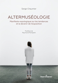 ALTERMUSEOLOGIE - MANIFESTE EXPOLOGIQUE SUR LES TENDANCES ET LE DEVENIR DE L'EXPOSITION