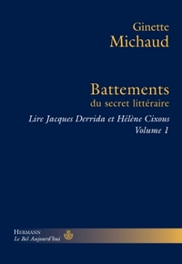 BATTEMENTS DU SECRET LITTERAIRE - LIRE JACQUES DERRIDA ET HELENE CIXOUS, TOME 1