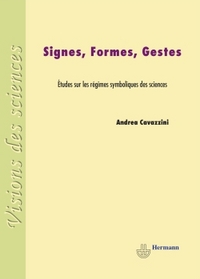 SIGNES, FORMES, GESTES - ETUDES SUR LES REGIMES SYMBOLIQUES DES SCIENCES