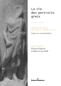 LA VIE DES PORTRAITS GRECS - STATUES-PORTRAITS DU VE AU IER SIECLE AV. J.-C. - USAGES ET RE-CONTEXTU