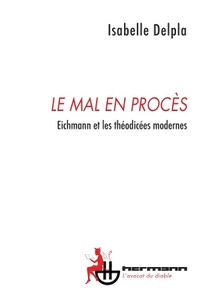 LE MAL EN PROCES - EICHMANN ET LES THEODICEES MODERNES