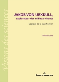 JAKOB VON UEXKULL, EXPLORATEUR DES MILIEUX VIVANTS - LOGIQUE DE LA SIGNIFICATION