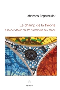 LE CHAMP DE LA THEORIE - ESSOR ET DECLIN DU STRUCTURALISME EN FRANCE