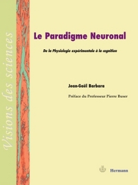 LE PARADIGME NEURONAL - DE LA PHYSIOLOGIE EXPERIMENTALE A LA COGNITION