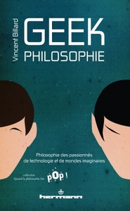 GEEK PHILOSOPHIE - PHILOSOPHIE DES PASSIONNES DE TECHNOLOGIE ET DE MONDES IMAGINAIRES