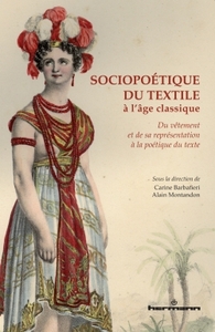 SOCIOPOETIQUE DU TEXTILE A L'AGE CLASSIQUE - DU VETEMENT ET DE SA REPRESENTATION A LA POETIQUE DU TE