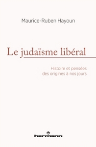 LE JUDAISME LIBERAL - HISTOIRE ET PENSEES DES ORIGINES A NOS JOURS