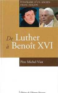 DE LUTHER A BENOIT XVI - ITINERAIRE D'UN ANCIEN FRANC-MACON