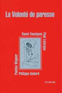 LA VOLONTE DE PARESSE PAR :  P. GODARD, P. LAFARGUE, R. VANEIGEM, P. WAGNER