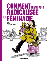 COMMENT JE ME SUIS RADICALISEE EN FEMINAZIE - T01 - COMMENT JE ME SUIS RADICALISEE EN FEMINAZIE