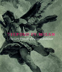 TIEPOLO IN MILAN - THE LOST FRESCOES OF PALAZZO ARCHINTO