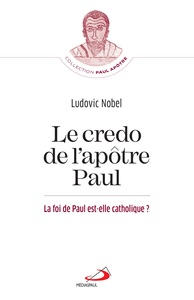 CREDO DE L'APOTRE PAUL (LE) - FOI DE PAUL EST-ELLE CATHOLIQUE? (LA)