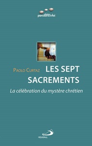 SEPT SACREMENTS (LES) : LA CELEBRATION DU MYSTERE CHRETIEN