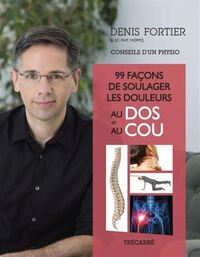 99 FACONS DE SOULAGER LES DOULEURS AU DOS ET AU COU : CONSEILS