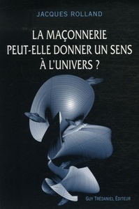 La maçonnerie peut-elle donner un sens à l'univers ?