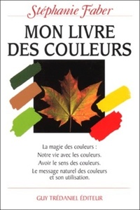 MON LIVRE DES COULEURS - LA MAGIE DES COULEURS : NOTRE VIE AVEC LES COULEURS. AVOIR LE SENS DES COUL