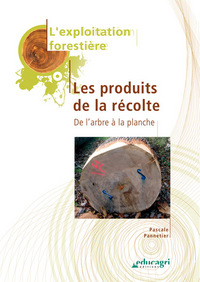 Exploitation forestière : les produits de la récolte (L') : De l'arbre à la planche (édition 2010)