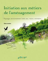 Initiation aux métiers de l'aménagement : Paysage, environnement, forêt, eau, nature, animation