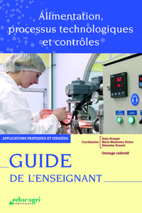 ALIMENTATION, PROCESSUS TECHNOLOGIQUES ET CONTROLES : GUIDE DE L'ENSEIGNANT : GUIDE DE L'ENSEIGNANT