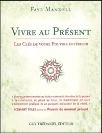 VIVRE AU PRESENT - LES CLES DE VOTRE POUVOIR INTERIEUR