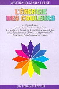 L'ENERGIE DES COULEURS - LA CHROMOTHERAPIE. LES VIBRATIONS DE GUERISON DES COULEURS. LES MERIDIENS