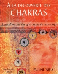 A LA DECOUVERTE DES CHAKRAS - REEQUILIBREZ LES ENERGIES VITALES DE VOTRE CORPS