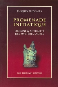 PROMENADE INITIATIQUE - ORIGINE & ACTUALITE DES MYSTERES SACRES