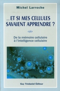 ET SI MES CELLULES SAVAIENT APPRENDRE ? - DE LA MEMOIRE CELLULAIRE A L'INTELLIGENCE CELLULAIRE
