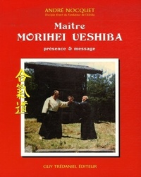 MAITRE MORIHEI UYESHIBA, PRESENCE ET MESSAGE