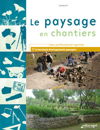 Paysage en chantiers (Le) : Bac professionnel agricole, 1re et terminale Aménagements paysagers