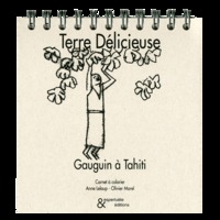 TERRE DELICIEUSE. GAUGUIN A TAHITI