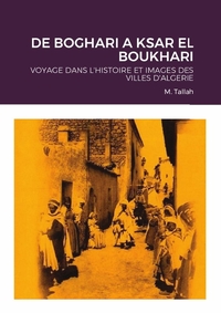 DE BOGHARI A KSAR EL BOUKHARI - VOYAGE DANS L'HISTOIRE ET IMAGES DES VILLES D'ALGERIE