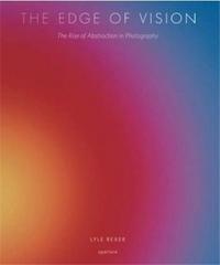 The Edge of Vision The Rise of Abstraction in Photography /anglais