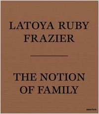 LaToya Ruby Frazier The Notion of Family (Paperback) /anglais
