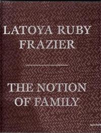 LaToya Ruby Frazier The Notion of Family (Hardback) /anglais